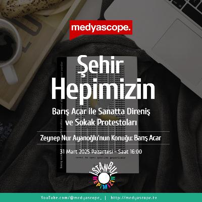 417 - Şehir Hepimizin : Barış Acar ile sanatta direniş ve sokak protestoları