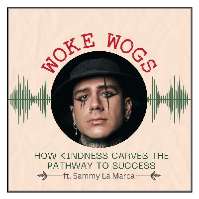 How Kindness Carves the Pathway to Success ft. Sammy La Marca I Wogcast EP17