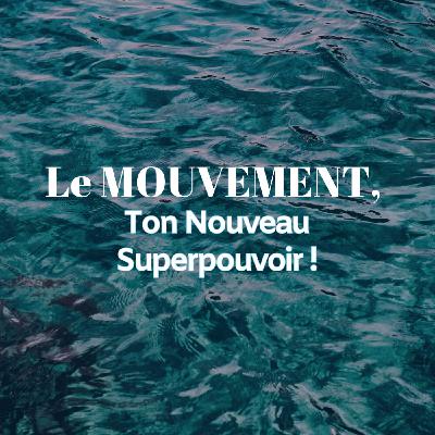 Le MOUVEMENT, Ton Nouveau Superpouvoir ! Le MOUVEMENT, Ton Nouveau Superpouvoir !