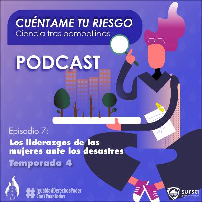 Temporada 4. Episodio 7. Los liderazgos de las mujeres ante los desastres Temporada 4. Episodio 7. Los liderazgos de las mujeres ante los desastres