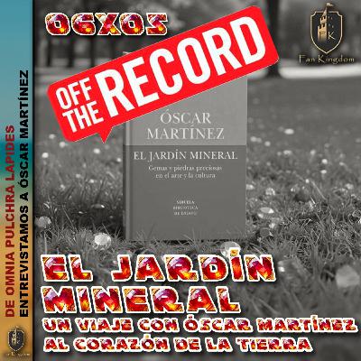 El Jardín Mineral: entrevista a su autor Óscar Martínez OFF THE RECORD | FK 6x05   - Episodio exclusivo para mecenas