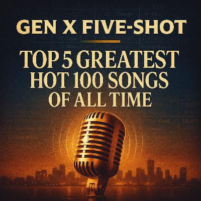 Gen X Five-Shot Episode 6: The Top 5 Greatest Hot 100 Songs of All Time