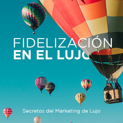 #46 - Estrategias de fidelización en el mercado de lujo #46 - Estrategias de fidelización en el mercado de lujo