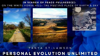 In Search of Peace-Fullness, Episode #2 - Walk on the White Horse Hill: The Meeting Place of Earth & Sky