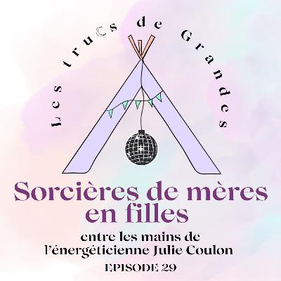 E29 - Sorcières de mères en filles : entre les mains de l'énergéticienne Julie Coulon