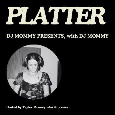 PLATTER EP07: DJ Mommy Presents, with DJ Mommy
