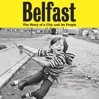 Belfast: The story of a city and its people