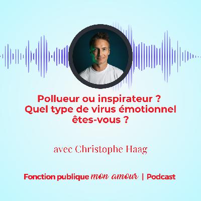 Pollueur ou inspirateur ? Quel type de virus émotionnel êtes-vous ? avec Christophe Haag