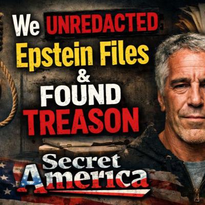 Secret America LIVE - Special Episode - We've UNREDACTED Epstein's Files & FOUND TREASON!!! Secret America LIVE - Special Episode - We've UNREDACTED Epstein's Files & FOUND TREASON!!!