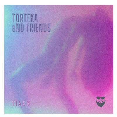 TORTEKA aND fRIENDS >>> TIAEM <<<