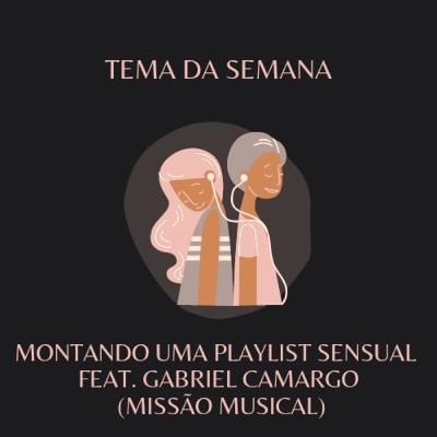 Episódio 7 - Montando uma playlist sexy com Gabriel Camargo do Missão Musical Episódio 7 - Montando uma playlist sexy com Gabriel Camargo do Missão Musical