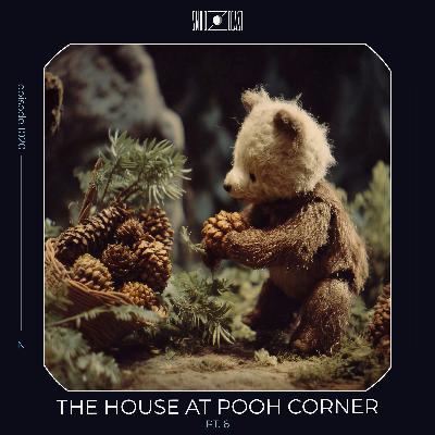 The House at Pooh Corner pt. 6