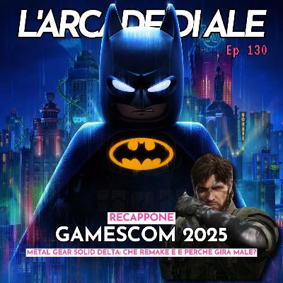 Ep 130 - Recappone Gamescom 2025, Metal Gear Solid Delta gira un po' male, Lego Batman erede di Batman Arkham e delusione Call of Duty Black Ops 7