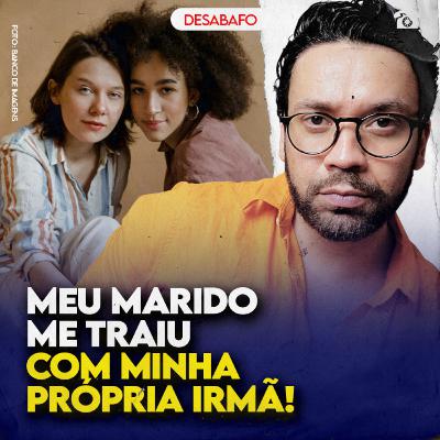Meu MARIDO me TRAIU com MINHA PRÓPRIA IRMÃ Meu MARIDO me TRAIU com MINHA PRÓPRIA IRMÃ