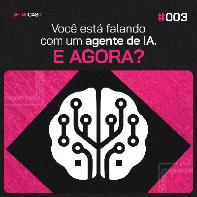 #003 - Você está falando com um agente de IA. E agora? #003 - Você está falando com um agente de IA. E agora?