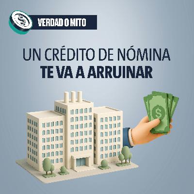 VERDAD O MITO: Un crédito de nómina te va a arruinar