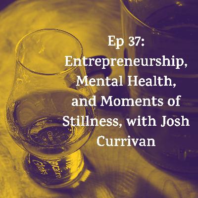 Entrepreneurship, Mental Health, and Moments of Stillness, with Josh Currivan