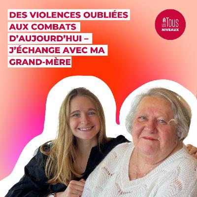 Episode n°20 : Des violences oubliées aux combats d’aujourd’hui – j’échange avec ma grand-mère !