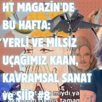 Kozmik Balans | HT MAGAZİN'DE BU HAFTA: YERLİ VE MİLSİZ UÇAĞIMIZ KAAN, KAVRAMSAL SANAT ve ŞİİR #8 Kozmik Balans | HT MAGAZİN'DE BU HAFTA: YERLİ VE MİLSİZ UÇAĞIMIZ KAAN, KAVRAMSAL SANAT ve ŞİİR #8