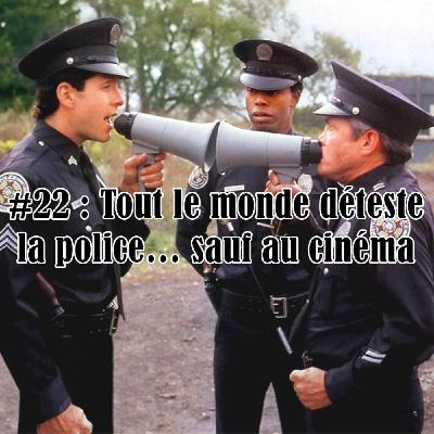 #22 : Tout le monde déteste la police… sauf au cinéma