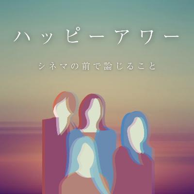 #98『ハッピーアワー』について論じること #98『ハッピーアワー』について論じること