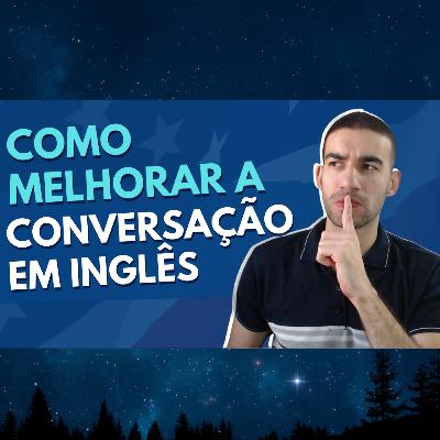COMO MELHORAR A CONVERSAÇÃO EM INGLÊS?