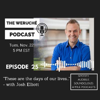 Episode 25 | Weruche and Josh Elliot - "These are the days of our lives..."