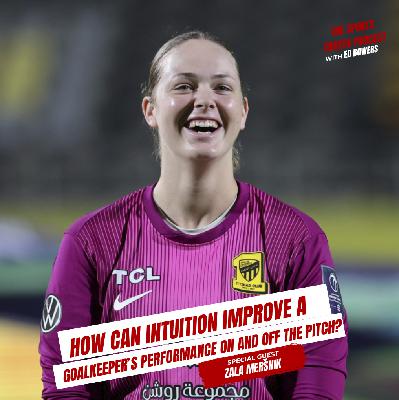 436: Zala Meršnik- How can intuition improve a goalkeeper's performance on and off the pitch?
