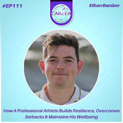 Episode 111. How A Professional Athlete Builds Resilience, Overcomes Setbacks & Maintains His Wellbeing – Ethan Bamber