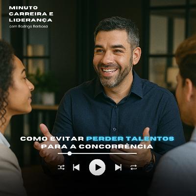 MINUTO CARREIRA E LIDERANÇA #303 | Como evitar perder talentos para a concorrência | RODRIGO BARBOSA