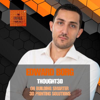 Ep. 73: Edward Borg of Thought3D on Building Smarter 3D Printing Solutions