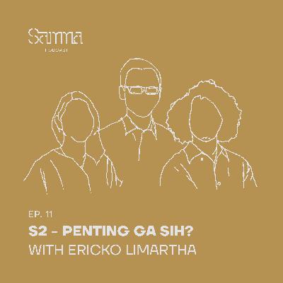Ep. 11 - S2 Penting Gak Sih? with Ericko Limartha