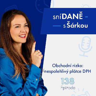 138: Riziko pro vaši firmu: nespolehlivý plátce DPH | Podcast SníDANĚ s Šárkou 138: Riziko pro vaši firmu: nespolehlivý plátce DPH | Podcast SníDANĚ s Šárkou