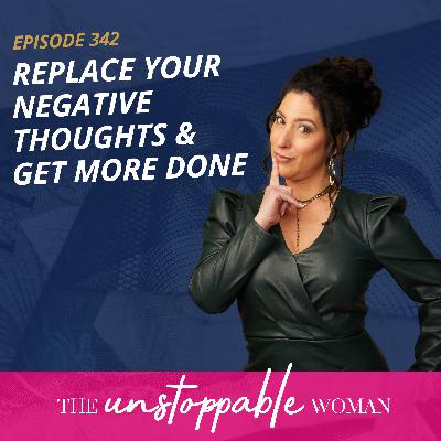 Replace Your Negative Thoughts & Get More Done Replace Your Negative Thoughts & Get More Done
