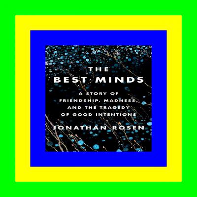 READ/DOWNLOAD%) The Best Minds: A Story of Friendship, Madness, and the Tragedy of Good Intentions READ ONLINE
