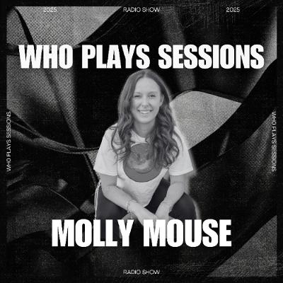 Wh0 Plays Sessions Episode 201: Molly Mouse In The Mix Wh0 Plays Sessions Episode 201: Molly Mouse In The Mix