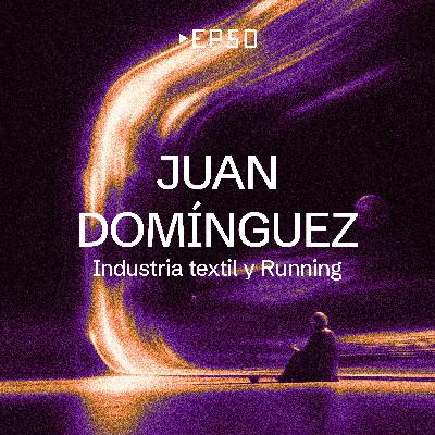 EP 50 - Juan Domínguez [Industria textil y Running]