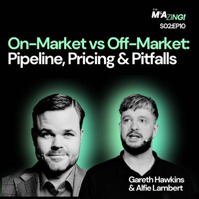 S2 Ep10: M&A Zing (S2EP10) - On-Market vs Off-Market: Pipeline, Pricing & Pitfalls