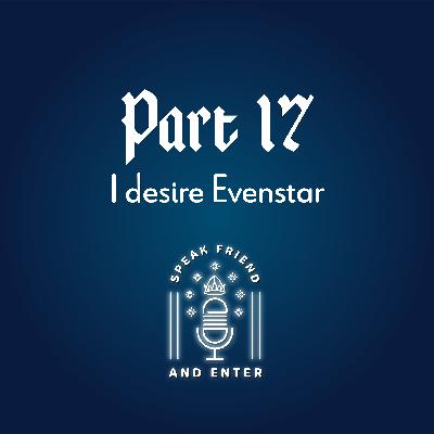 Speak Friend and Enter Part 17: I desire Evenstar