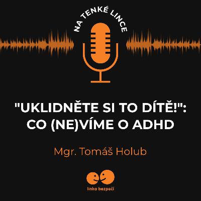 „Uklidněte si to dítě!“: Co (ne)víme o ADHD „Uklidněte si to dítě!“: Co (ne)víme o ADHD