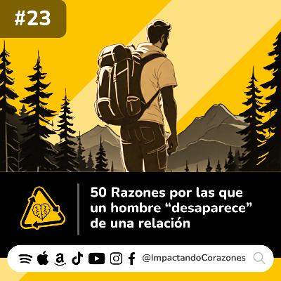 #23 🏃🏻‍♂️💨 ¿Porqué se “desaparece” un hombre en una relación? 50 Razones