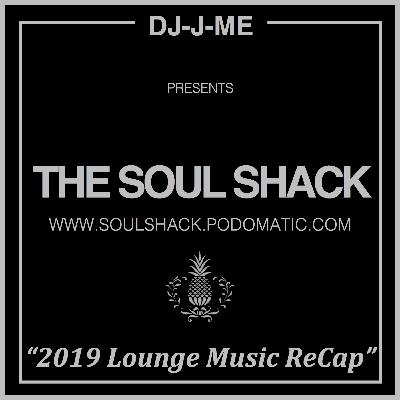 The Soul Shack (Feb 2020) w/ DJ-J-ME aka "2019 Lounge Music ReCap"