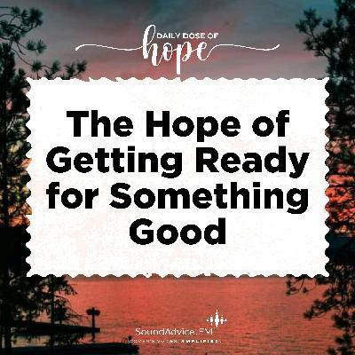 The Hope of Getting Ready for Something Good EP 241 The Hope of Getting Ready for Something Good EP 241
