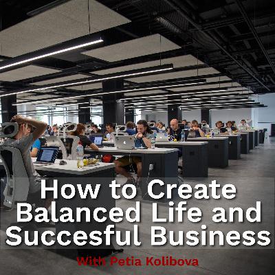 How to create balanced life and succesful business with Petia Kolibova