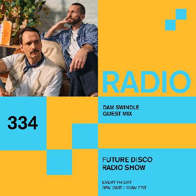 Future Disco Radio - 334 - Dam Swindle Guest Mix
