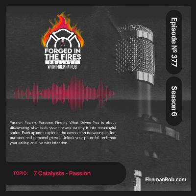 Episode 377 - From the Forged In The Fires Desk of Fireman Rob "PASSION"