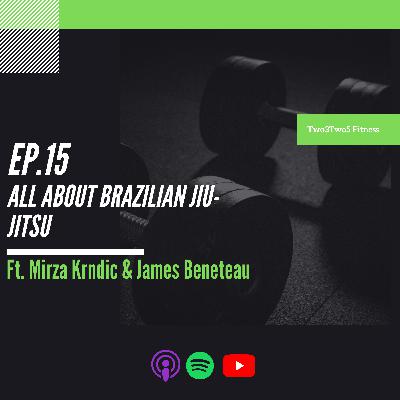 15: All About Brazilian Jiu-Jitsu ft Mirza Krndic & James Beneteau