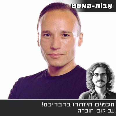 פרק 9- חכמים היזהרו בדבריכם! עם קובי חוברה