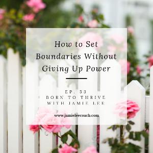 Ep. 53 How to Set Boundaries Without Giving Up Power