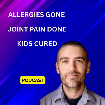 Allergies Gone. Joint pain done. kids cured. S3E9 Allergies Gone. Joint pain done. kids cured. S3E9